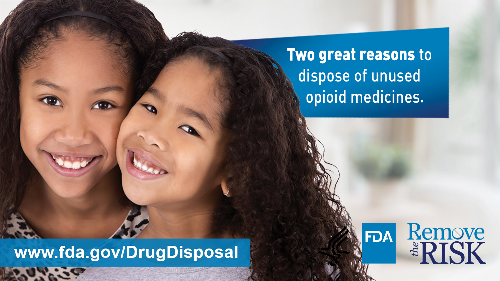 Two children smiling next to each other with the text two great reasons to dispose of unused opioid medicines, www.fda.gov/drugdisposal with the FDA logo and Remove the Risk logo