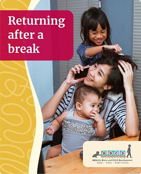 Returning after a break. An adult holds a baby while talking on a phone as an older child reaches toward the adult’s hair. Healthy Brain and Child Development (HBCD) logo appears at the bottom.